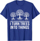 I Turn Trees Into Things Funny Woodworker Carpenter T-Shirt - T-Shirt | Royal