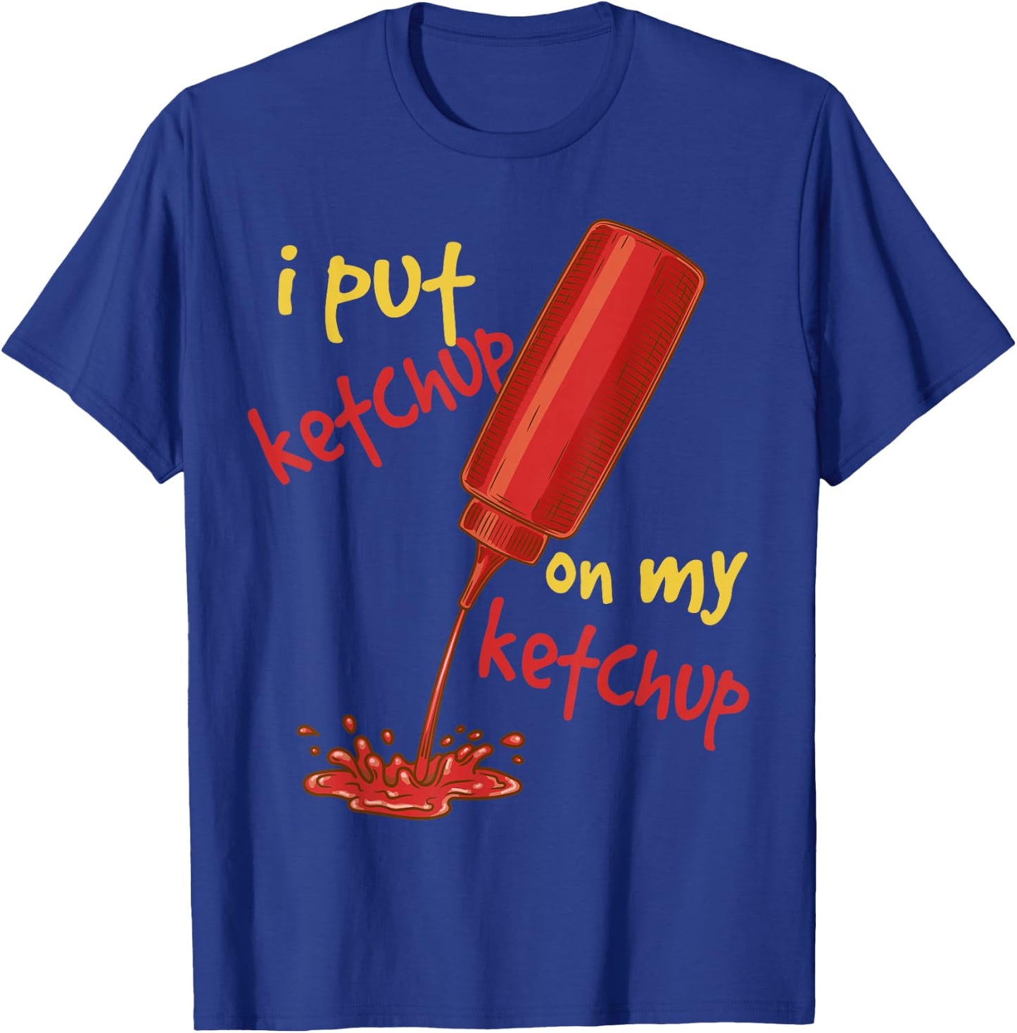 I Put Ketchup on my Ketchup Funny Tomato Lovers Men Women T-Shirt - T-Shirt | Royal