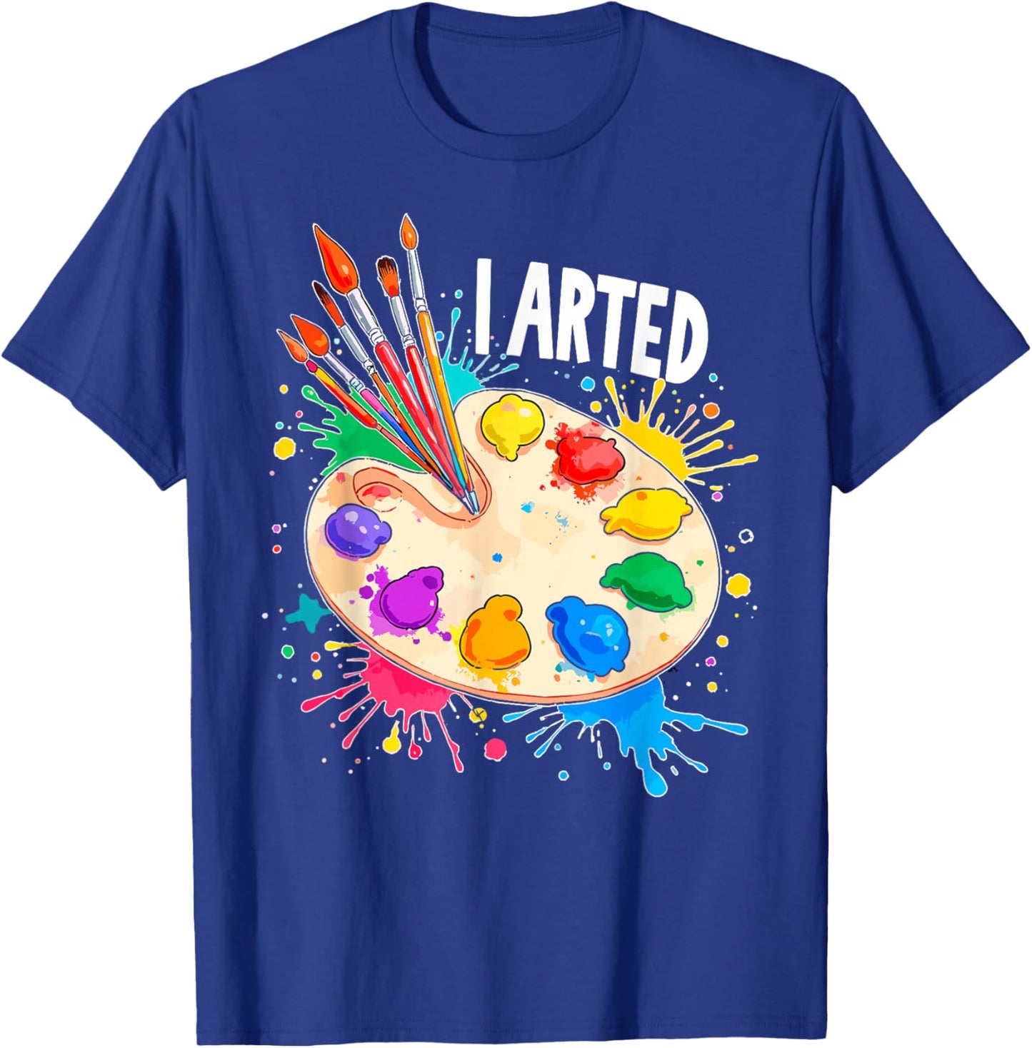 I Arted Art Lover Painting Palette & Paintbrushes Painter T-Shirt - T-Shirt | Royal