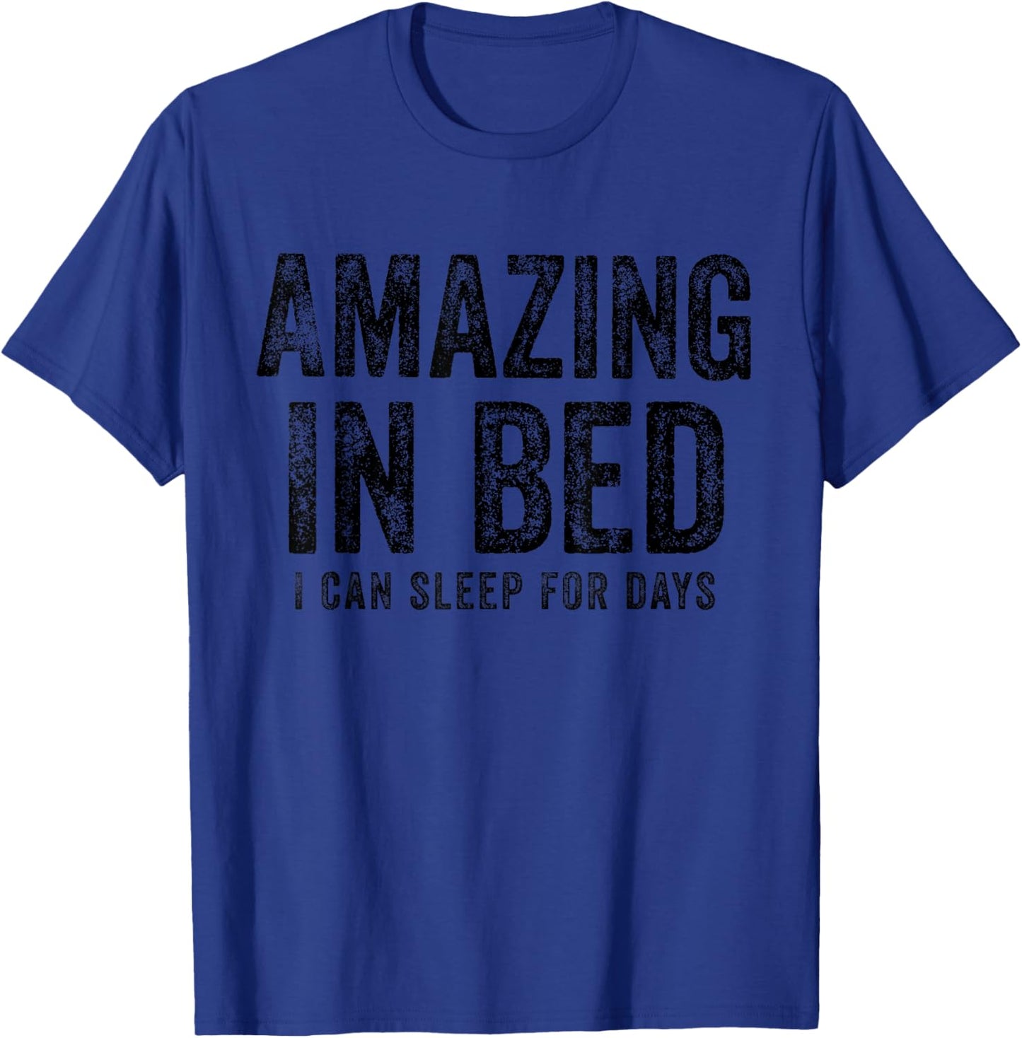 Funny Adult Humor Shirt Amazing in Bed I can sleep for Days T-Shirt - T-Shirt | Royal