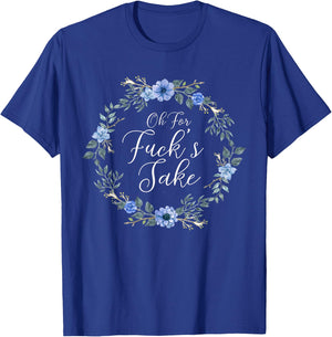 Oh For Fucks Sake Profanity Swear Words with Flowers Funny T-Shirt - T-Shirt | Royal