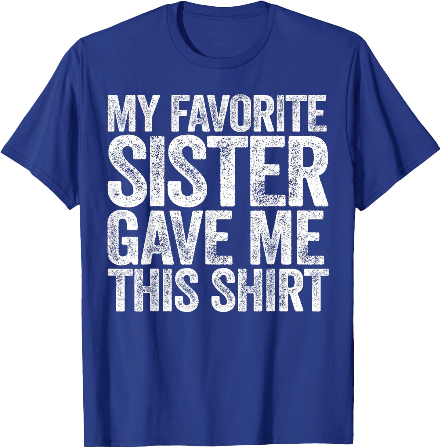 My Favorite Sister Gave Me This Shirt Shirt Brother Sibling T-Shirt - T-Shirt | Royal