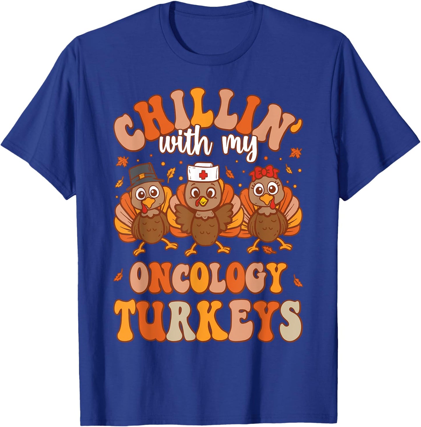 Chillin With My Oncology Nurse Turkeys Thanksgiving Nurse T-Shirt - T-Shirt | Royal