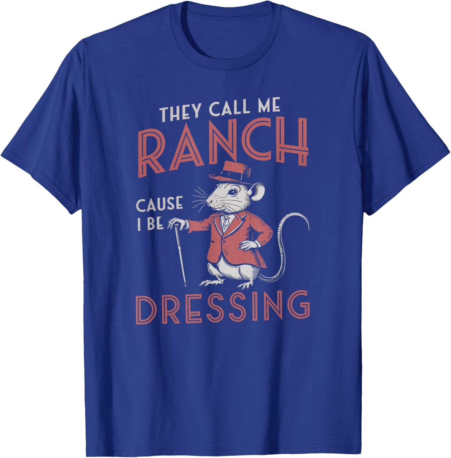 Funny Saying They Call Me Ranch Cause I Be Dressing Rat Joke T-Shirt - T-Shirt | Royal