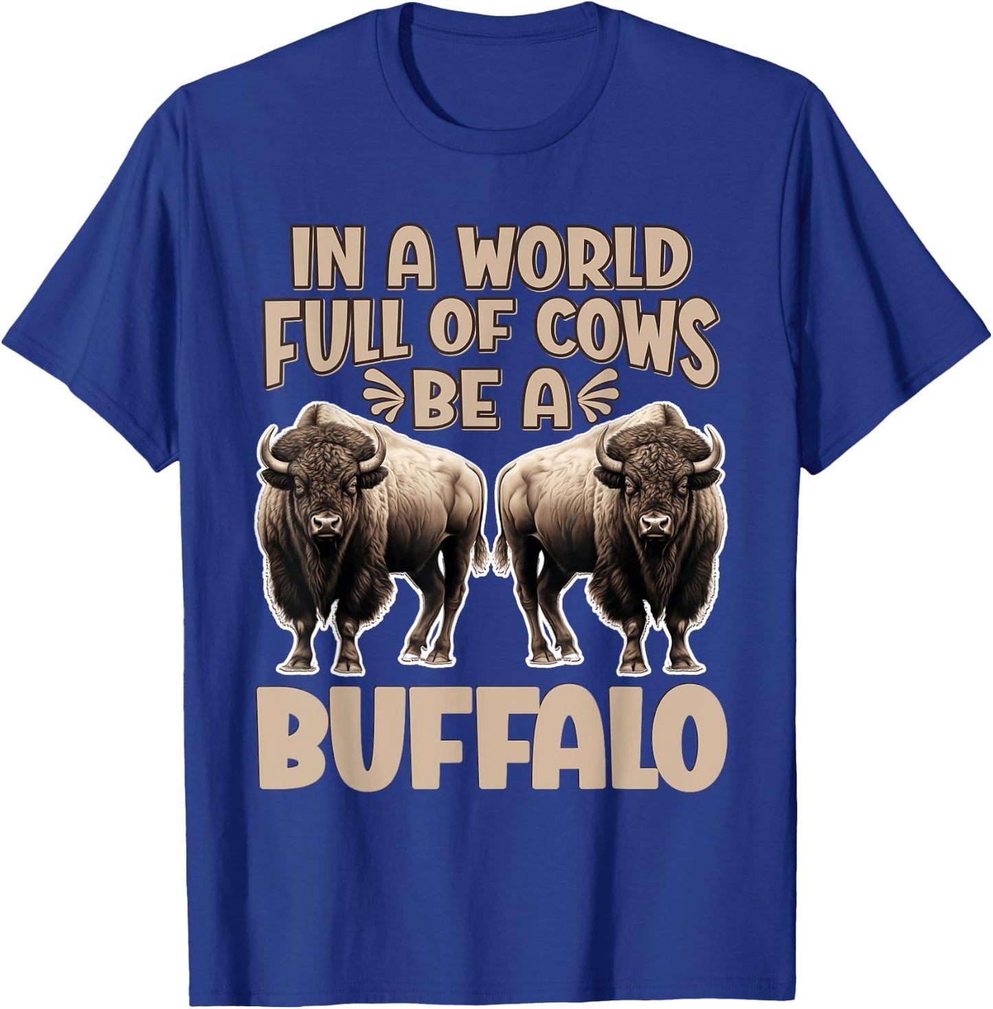 Funny Buffalo Animal Bison | Be A Buffalo T-Shirt - T-Shirt | Royal