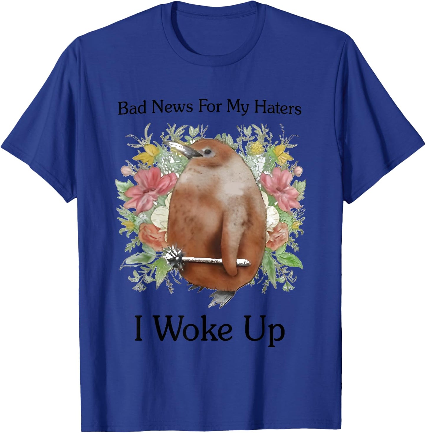 Bad News For My Haters I Woke Up T-Shirt - T-Shirt | Royal