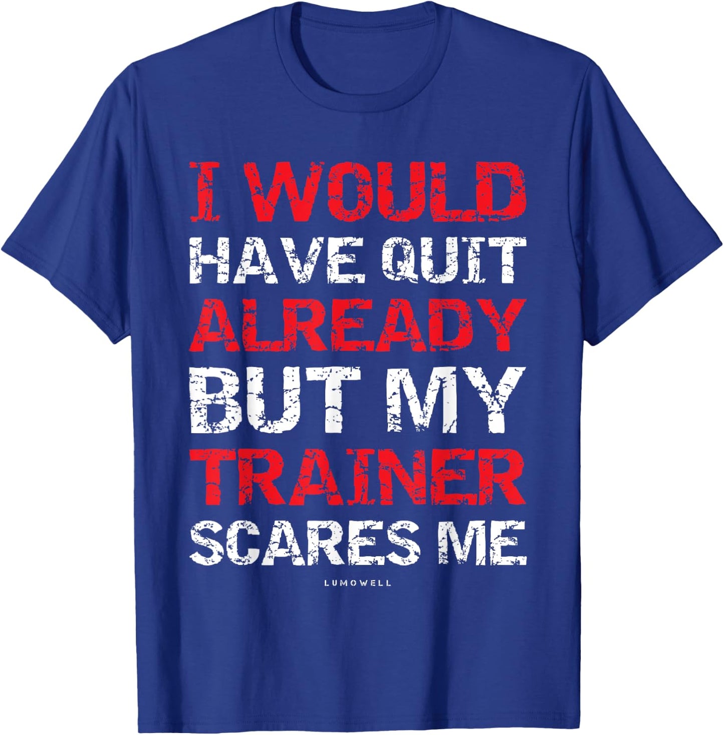 I Would Have Quit My Trainer Scares Me Funny Gym Shirts T-Shirt - T-Shirt | Royal