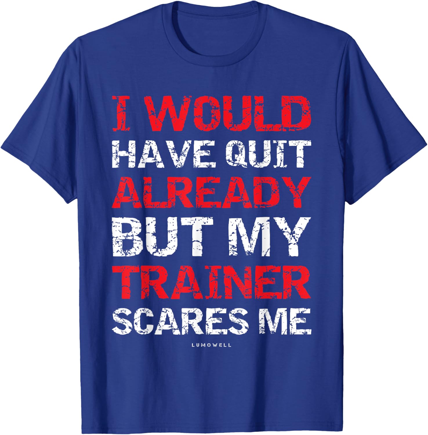 I Would Have Quit My Trainer Scares Me Funny Gym Shirts T-Shirt - T-Shirt | Royal