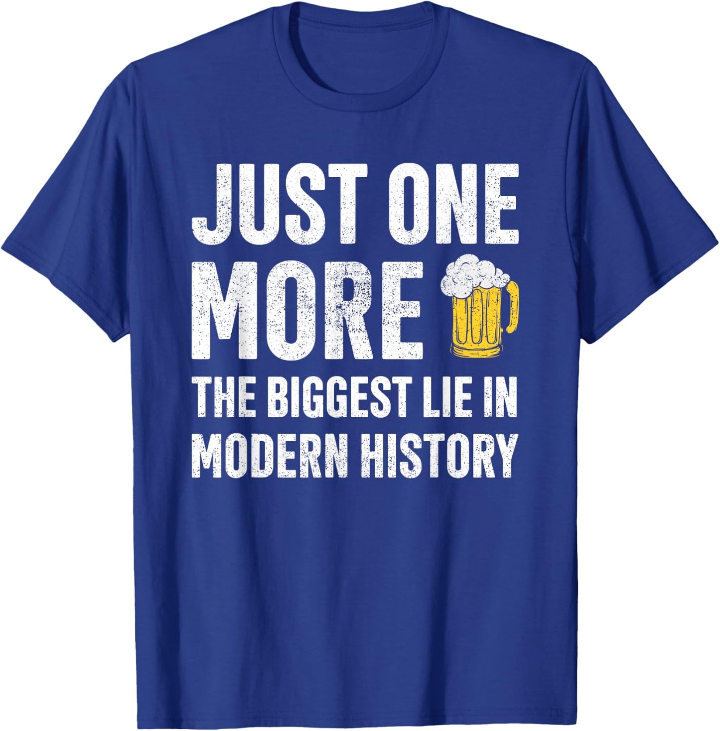 Just One More The Biggest Lie In Modern History Beer T-Shirt - T-Shirt | Royal