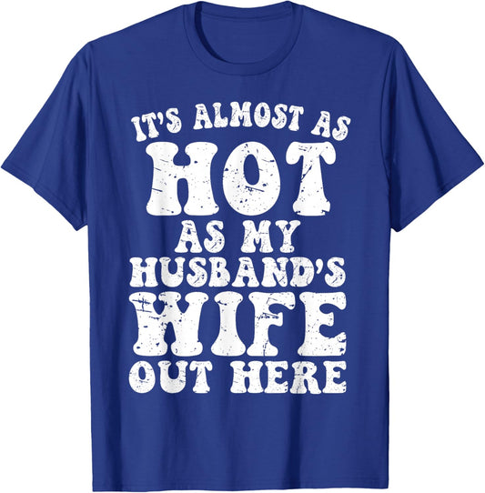It’s Almost As Hot As My Husband’s Wife Out Here, Funny Wife T-Shirt - T-Shirt | Royal
