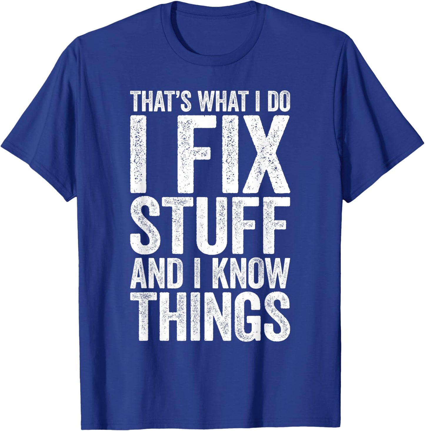 That's What I Do I Fix Stuff and I Know Things Shirt T-Shirt - T-Shirt | Royal