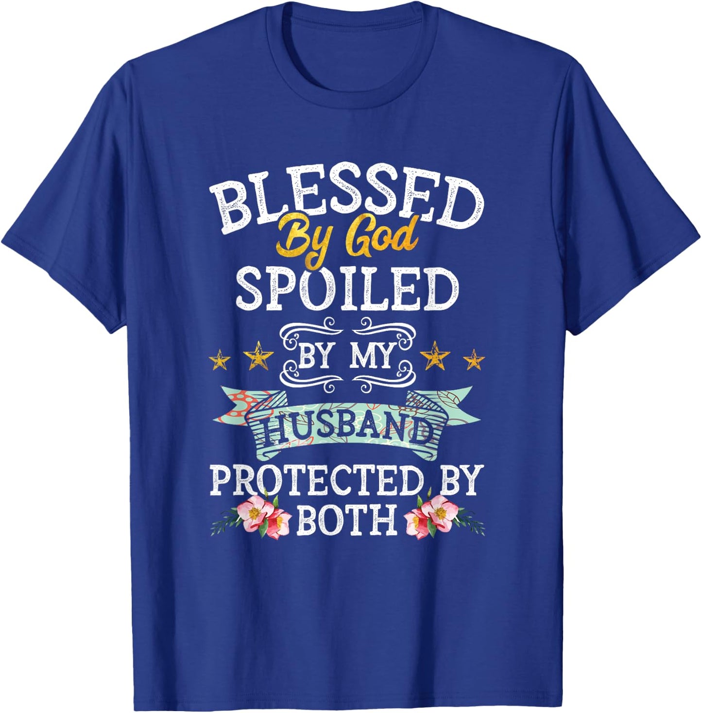 Blessed by God Spoiled by My Husband Protected By Both T-Shirt - T-Shirt | Royal
