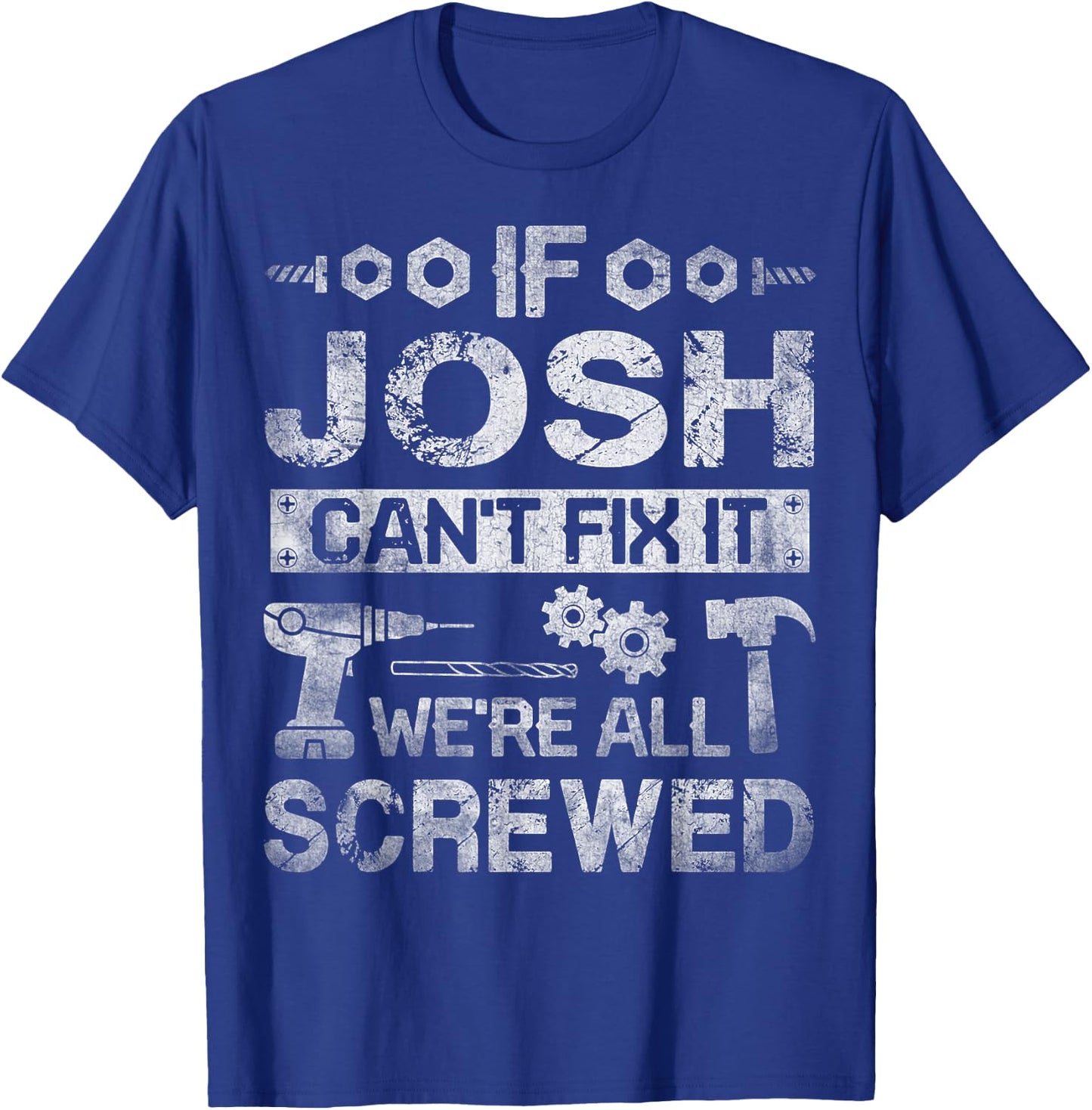 If Josh Can't Fix it We're All Screwed Funny Fathers Gift T-Shirt - T-Shirt | Royal