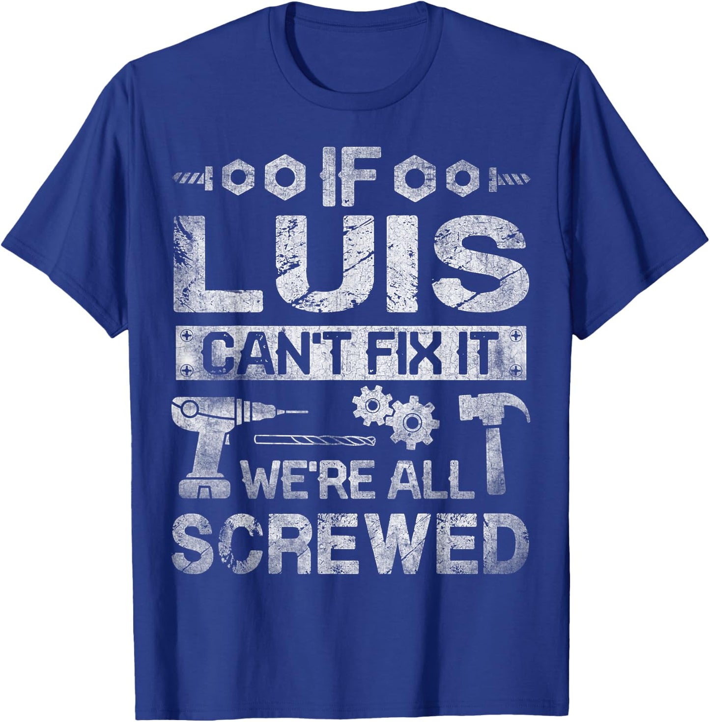 If Luis Can't Fix it We're All Screwed Funny Fathers Gift T-Shirt - T-Shirt | Royal