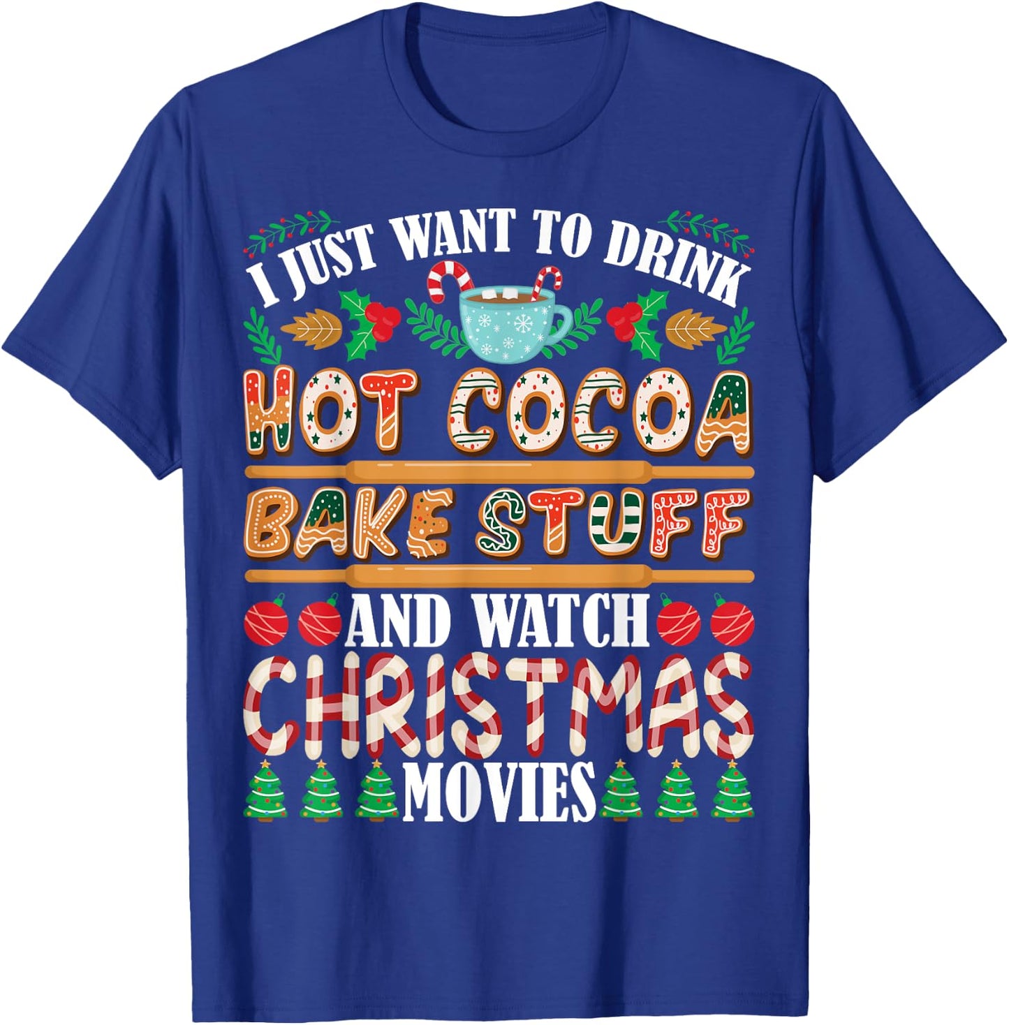 I Want To Drink Hot Cocoa Bake Stuff Watch Christmas Movies T-Shirt - T-Shirt | Royal