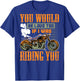 You Would Be Loud Too If I Was Riding You Gift (on back) T-Shirt - T-Shirt | Royal