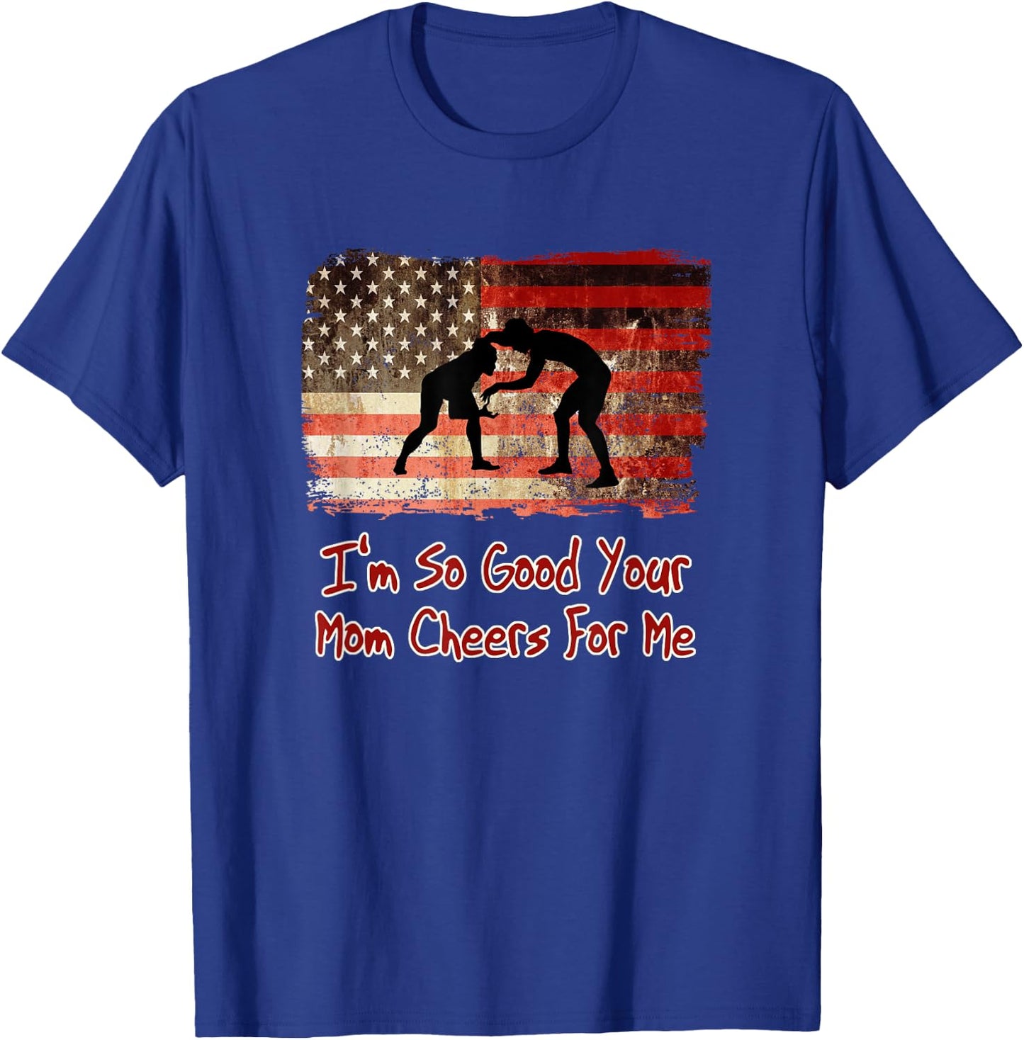 I'm So Good Your Mom Cheers For Me - Fun Wrestling T-Shirt - T-Shirt | Royal