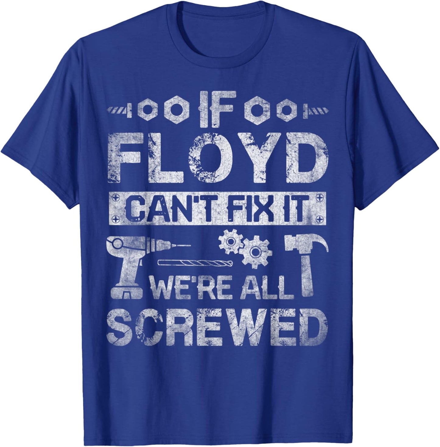If Floyd Can't Fix it We're All Screwed Funny Fathers Gift T-Shirt - T-Shirt | Royal