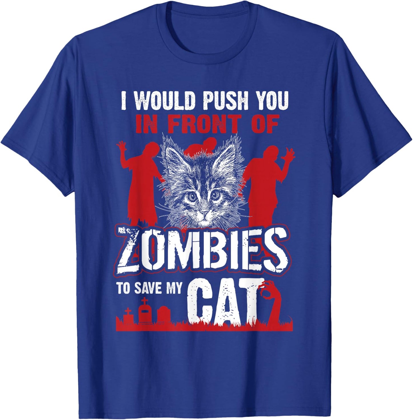 I Would Push You In Front Of Zombies To Save My Cat T-Shirt - T-Shirt | Royal