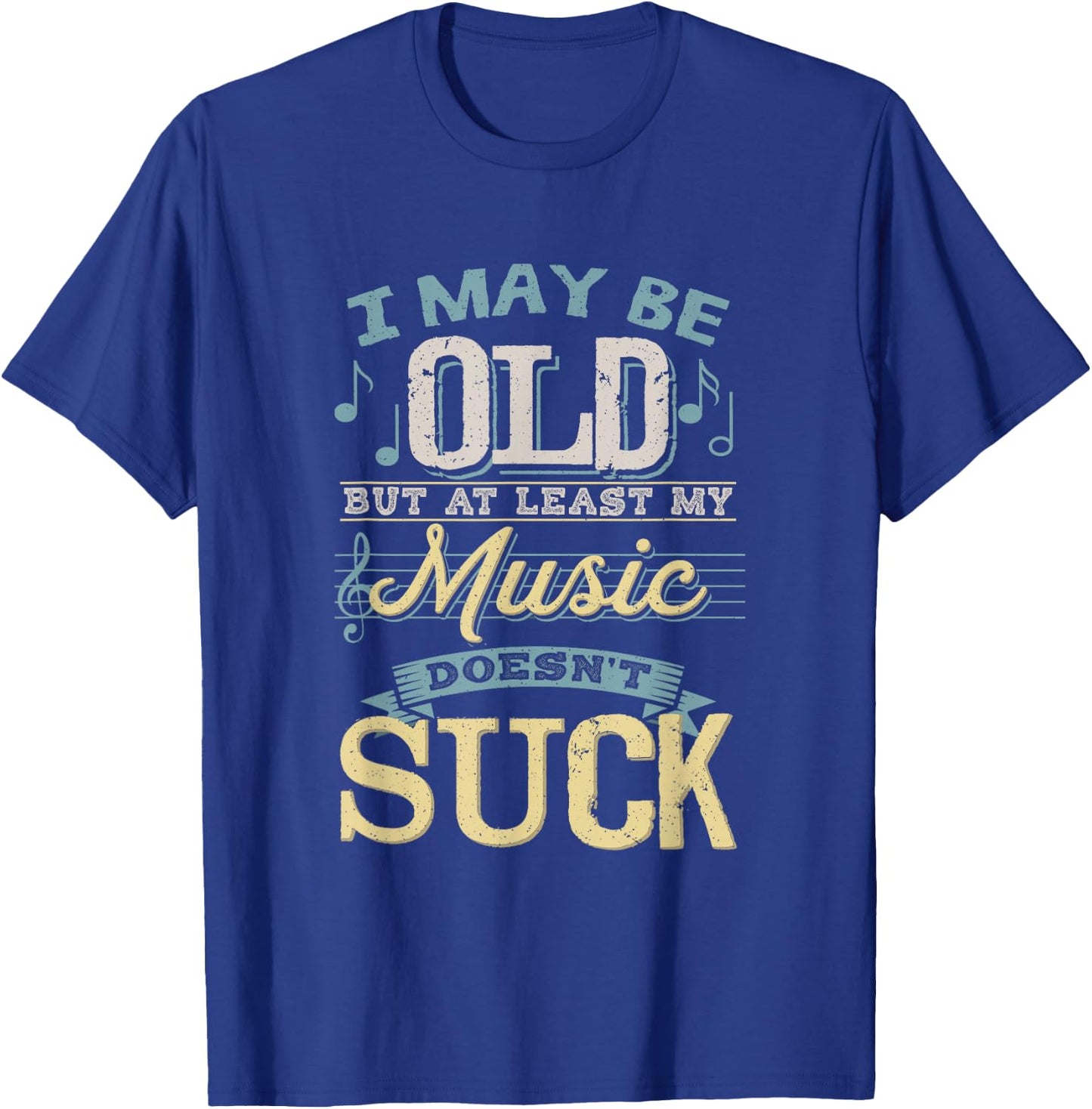 I May Be Old But At Least My Music Doesn't Suck Gift T-Shirt - T-Shirt | Royal