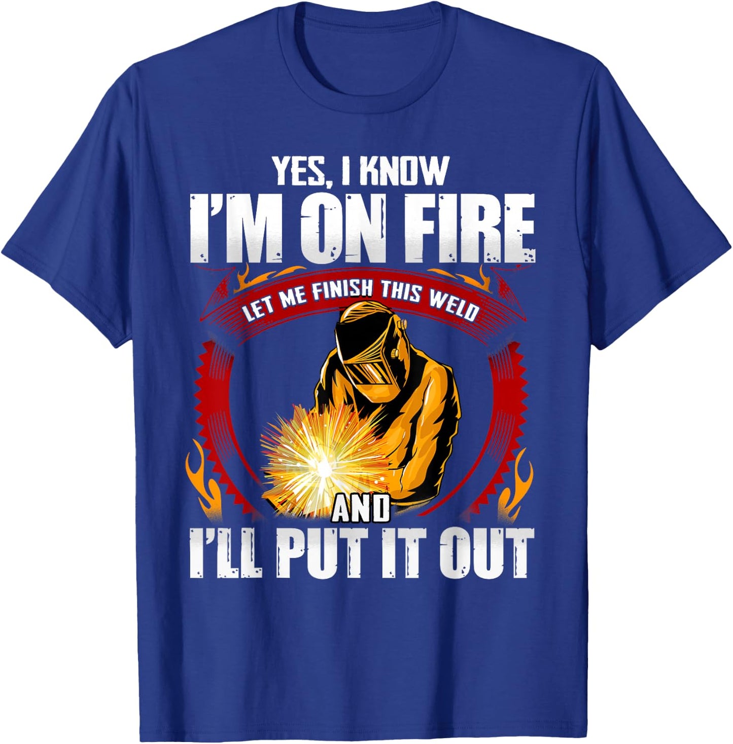 Yes I Know I'm On Fire Let Me Finish This Weld T-Shirt - T-Shirt | Royal