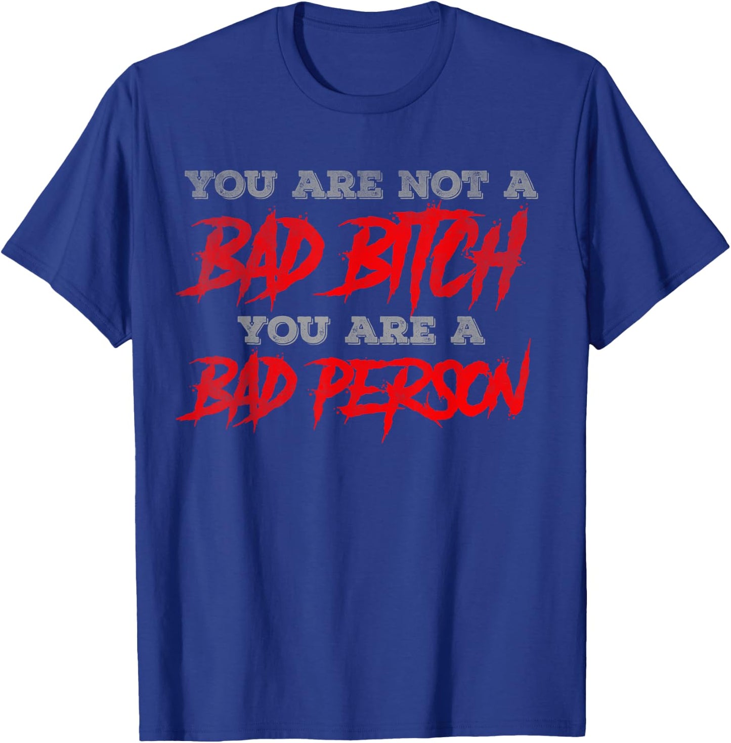 You are not a bad bitch you are a bad person T-Shirt - T-Shirt | Royal