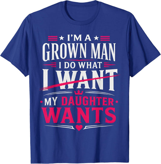 I’m A Grown Man I Do What My Daughter Wants Dad Father T-Shirt - T-Shirt | Royal