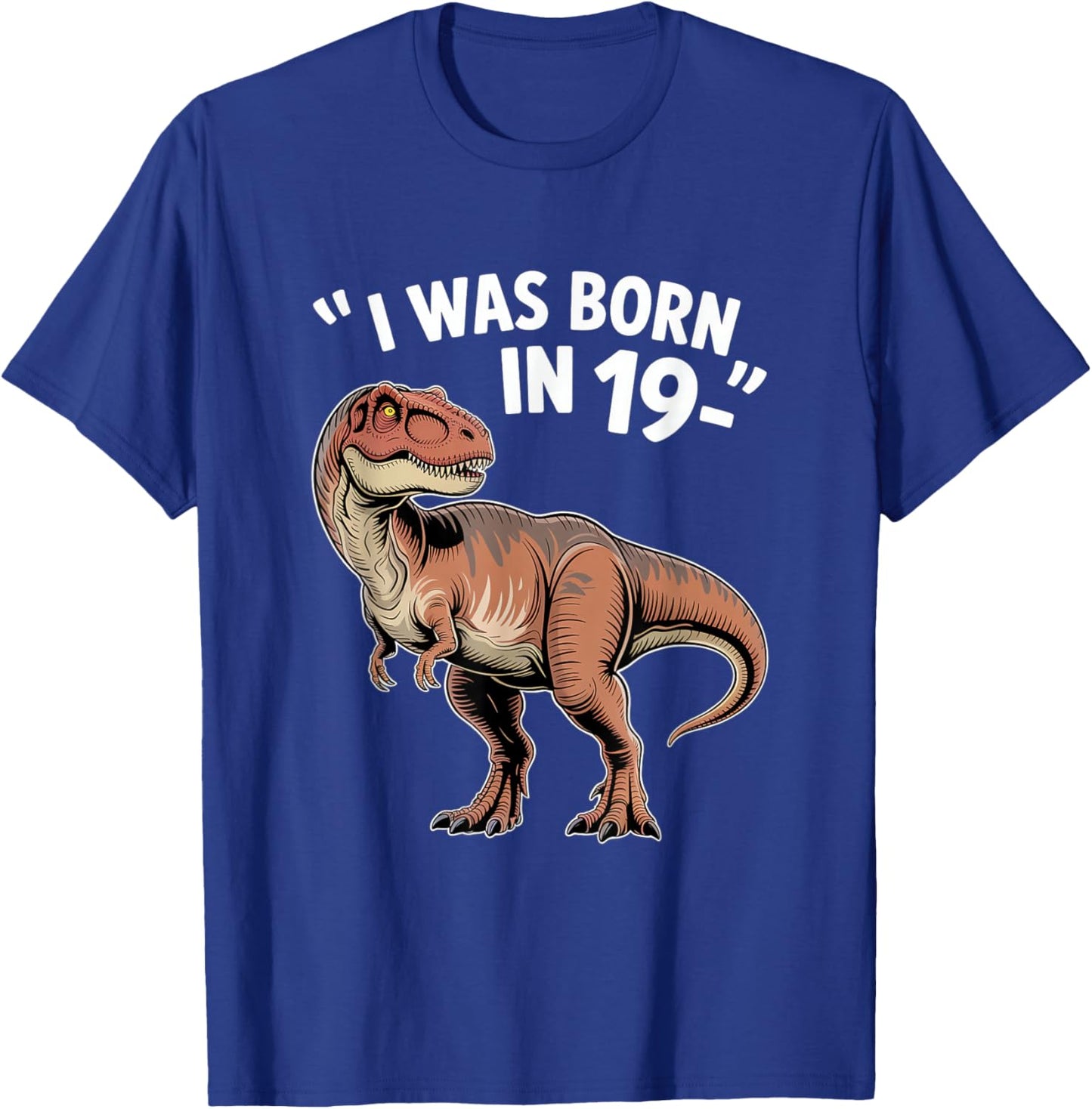 Funny TRex Apparel “I was Born in 19-” Retro Dinosaur Humor T-Shirt - T-Shirt | Royal