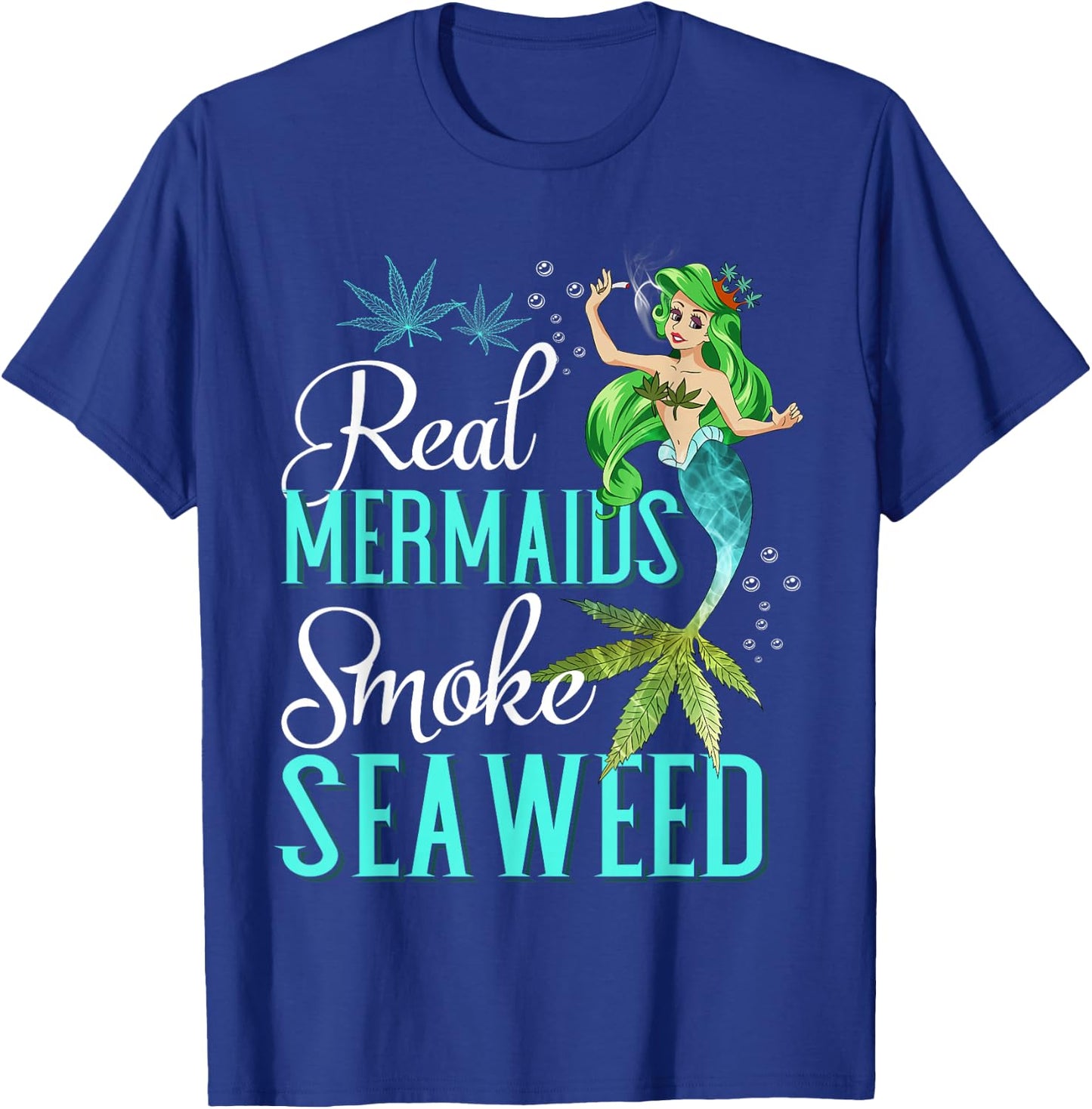 Real Mermaids Smoke Seaweed For Girls Who Are Smokers Shirt T-Shirt - T-Shirt | Royal