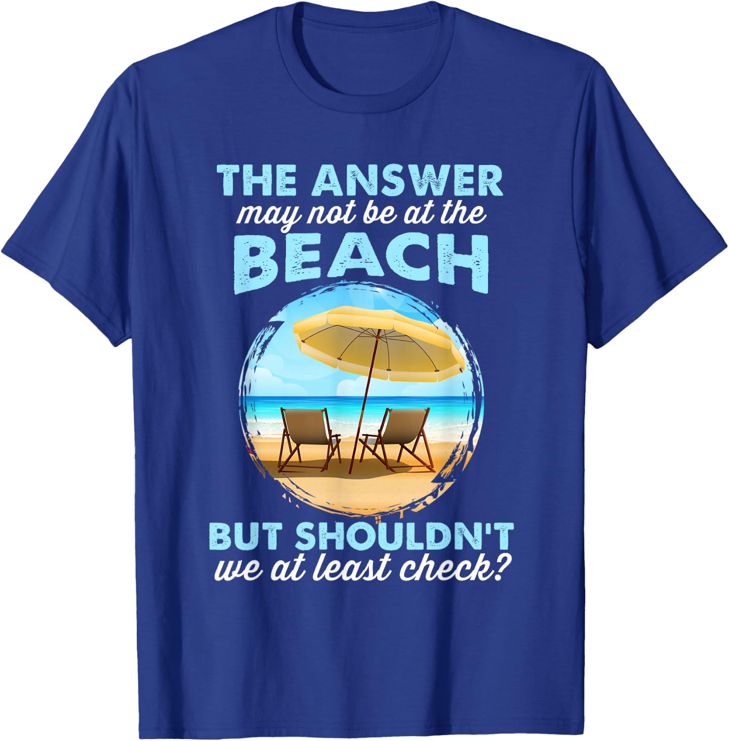 Funny Answer May Not Be At The Beach T-Shirt - T-Shirt | Royal