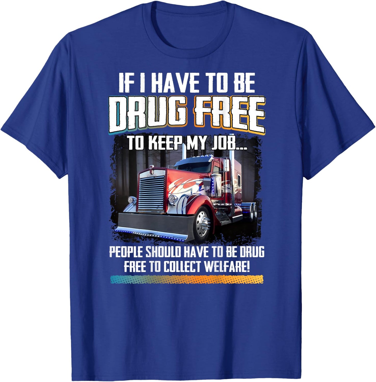 People Should Be Drug-Free To Collect Welfare Trucker Saying T-Shirt - T-Shirt | Royal