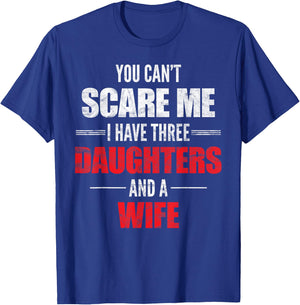 You Can't Scare Me I Have Three Daughters And A Wife T-Shirt - T-Shirt | Royal
