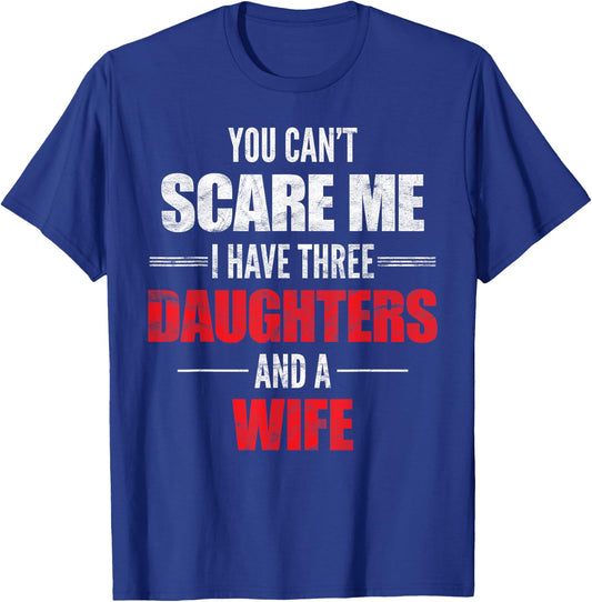 You Can't Scare Me I Have Three Daughters And A Wife T-Shirt - T-Shirt | Royal