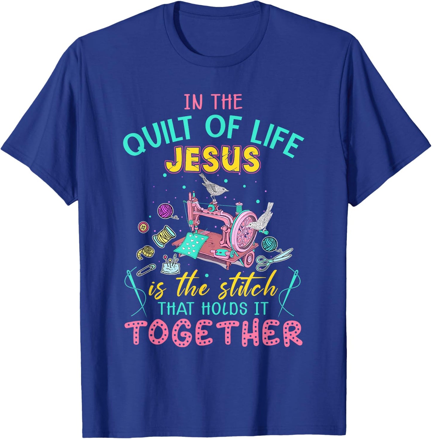In The Quilt Of Life Jesus Is The Stitch That Holds It T-Shirt - T-Shirt | Royal