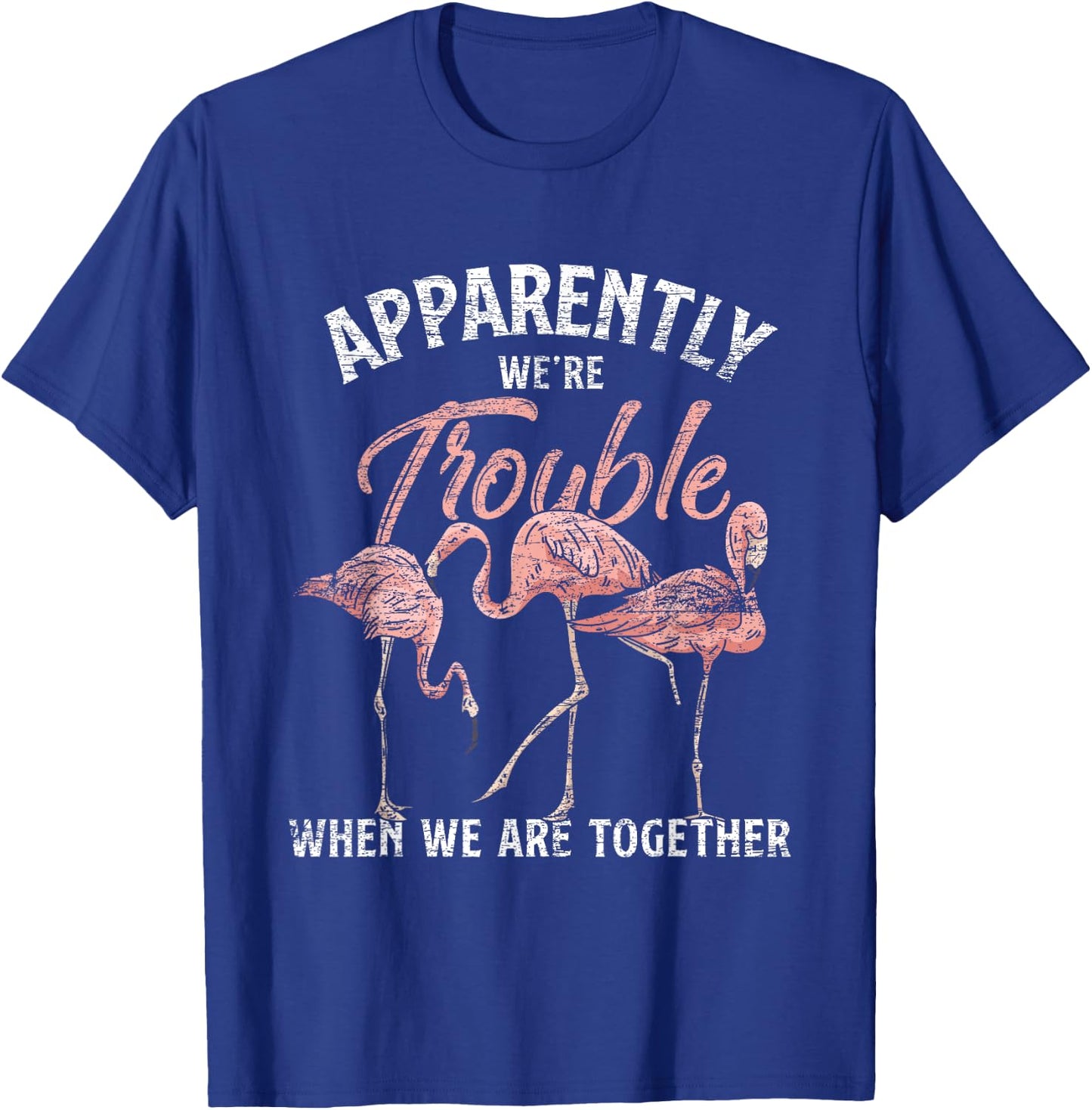 Apparently We Are Trouble When We Are Together Flamingo T-Shirt - T-Shirt | Royal