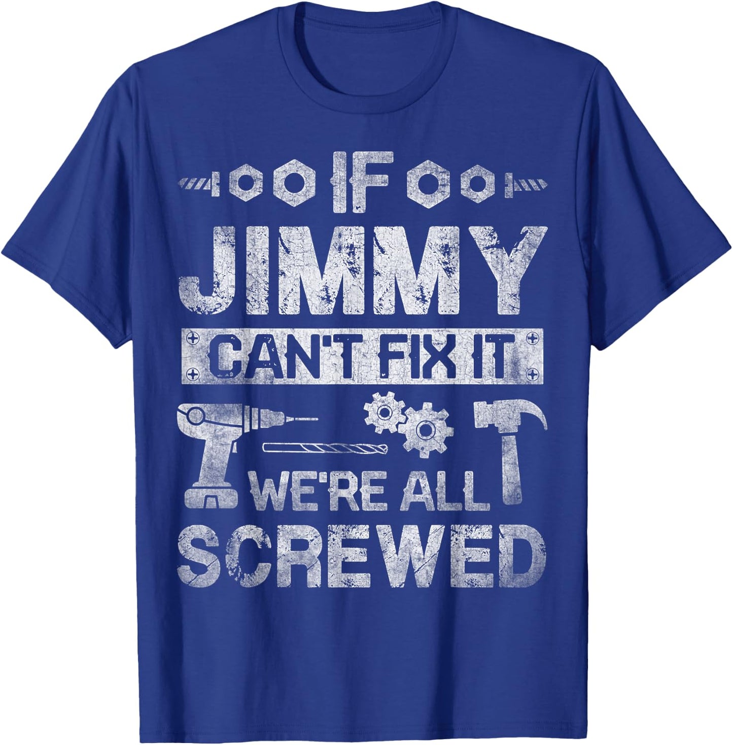 If Jimmy Can't Fix it We're All Screwed Funny Fathers Gift T-Shirt - T-Shirt | Royal