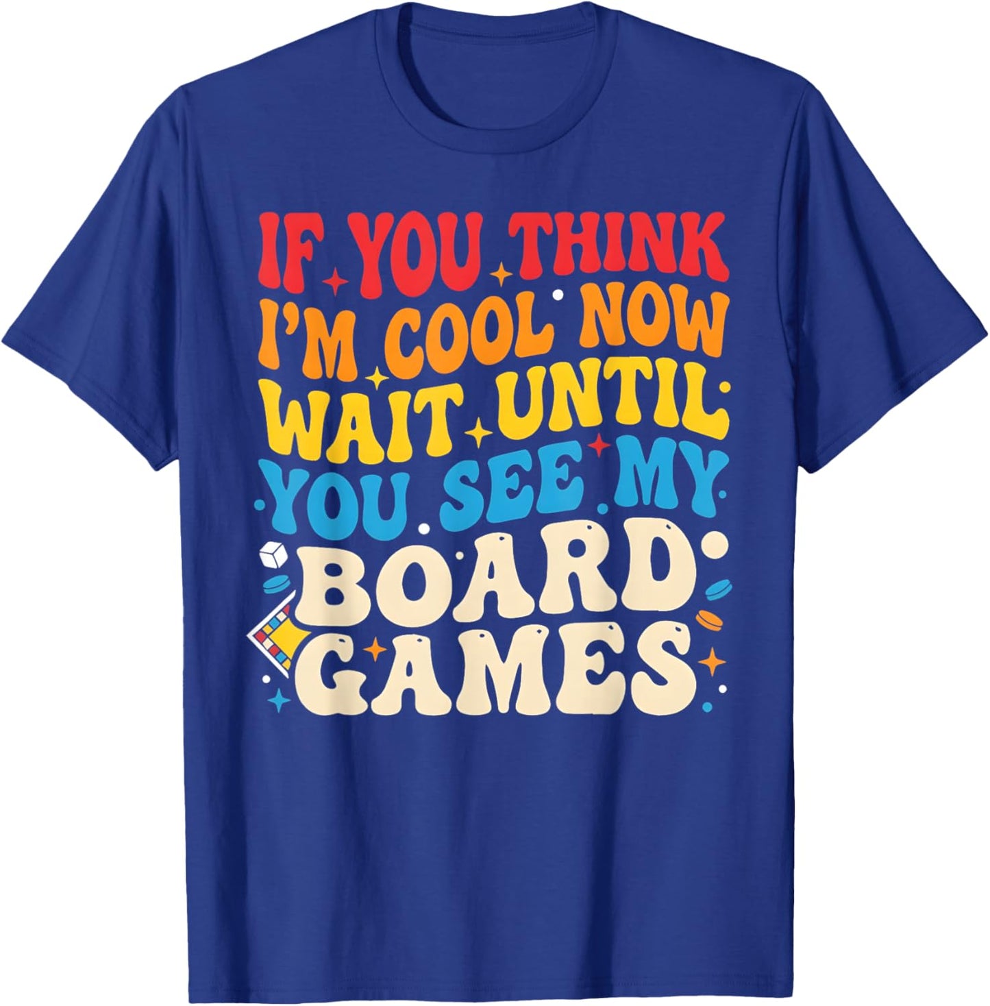 If You Think I'm Cool Now Wait Until You See My Board Games T-Shirt - T-Shirt | Royal