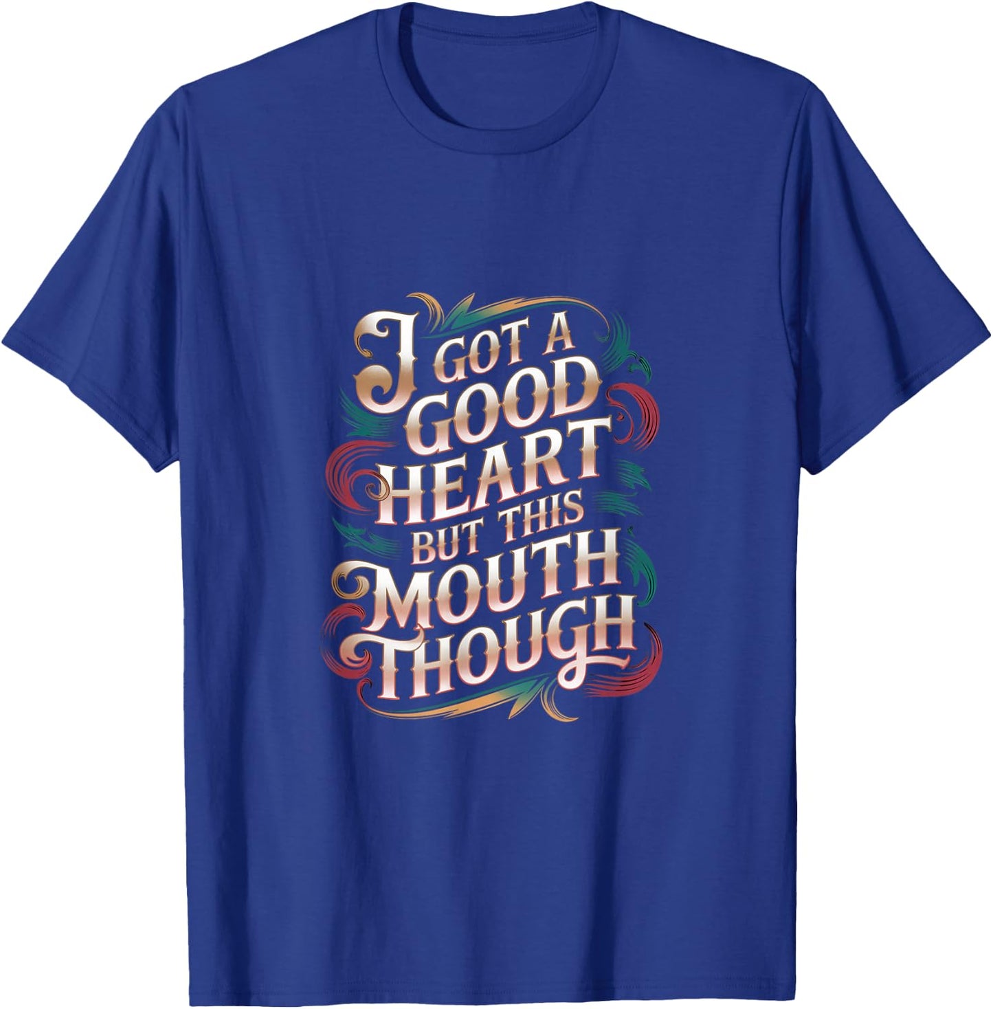 I Got A Good Heart But This Mouth Though T-Shirt - T-Shirt | Royal