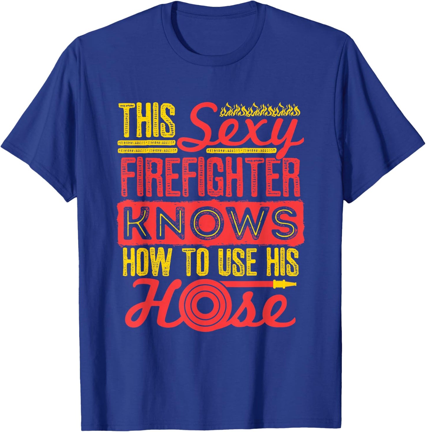 Sexy Firefighter Joke Fireman Hose Funny Firefighting T-Shirt - T-Shirt | Royal