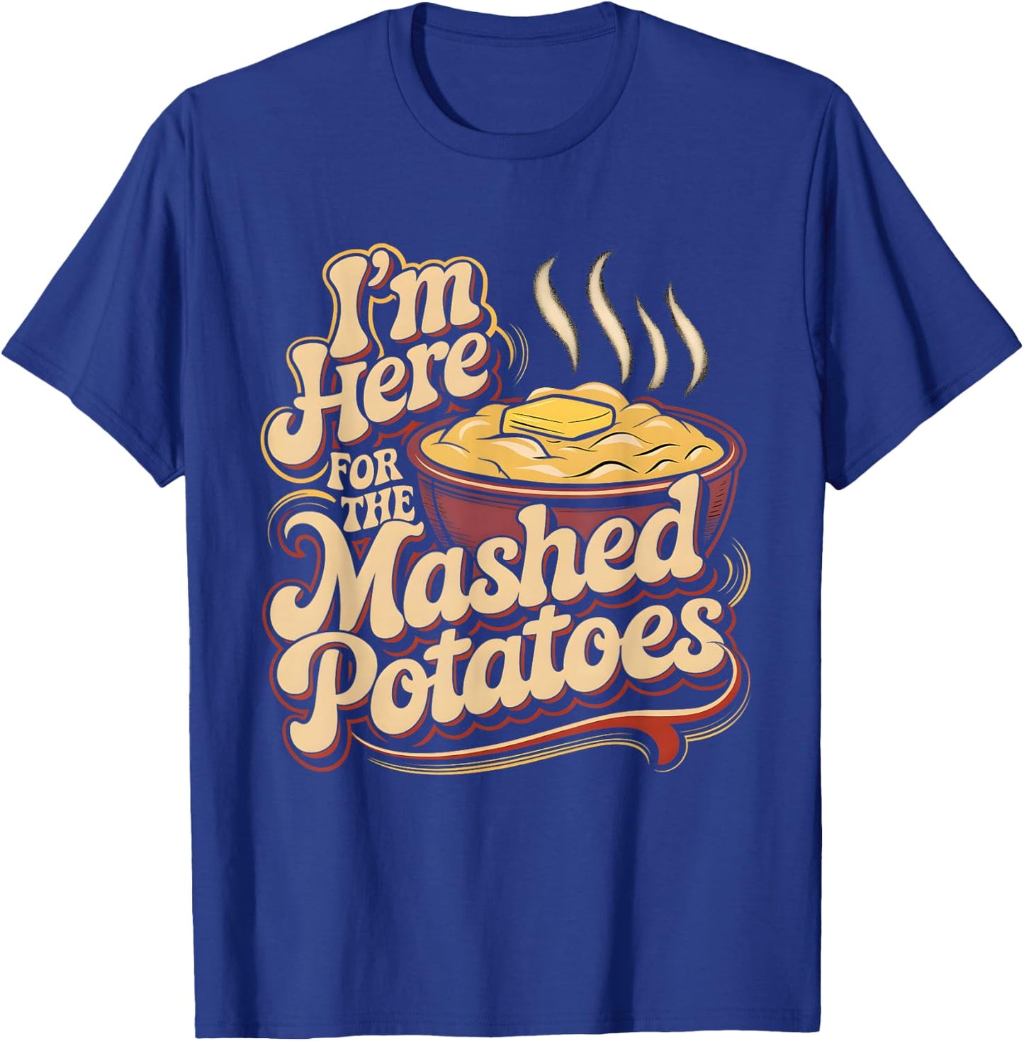 I'm Just Here For The Mashed Potatoes Funny Mashed Potatoes T-Shirt - T-Shirt | Royal
