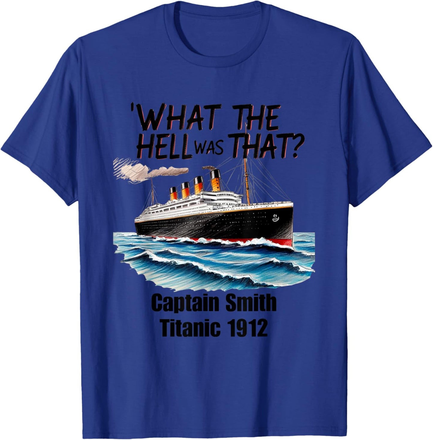 What The Hell Was That Captain Smith Titanic 1912 Funny T-Shirt - T-Shirt | Royal