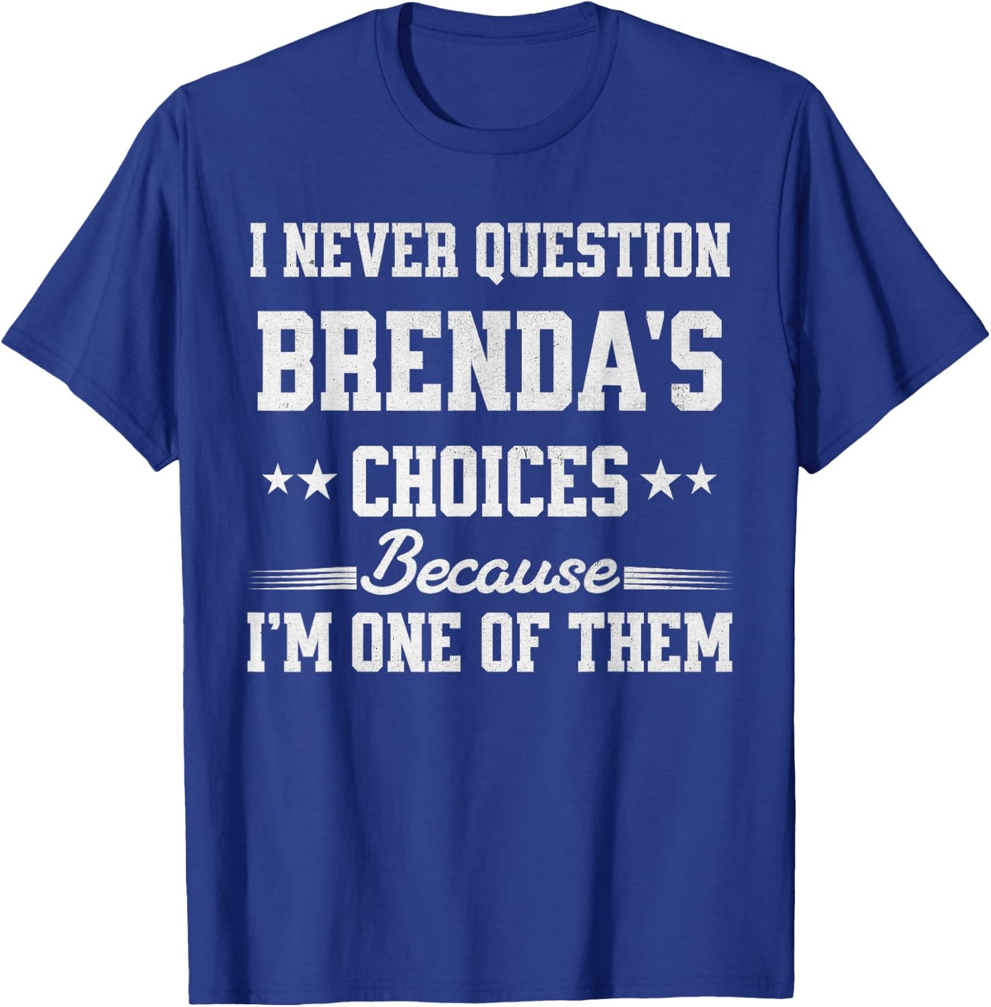 I Never Question Brenda's Choices Because I’m One of Them T-Shirt - T-Shirt | Royal