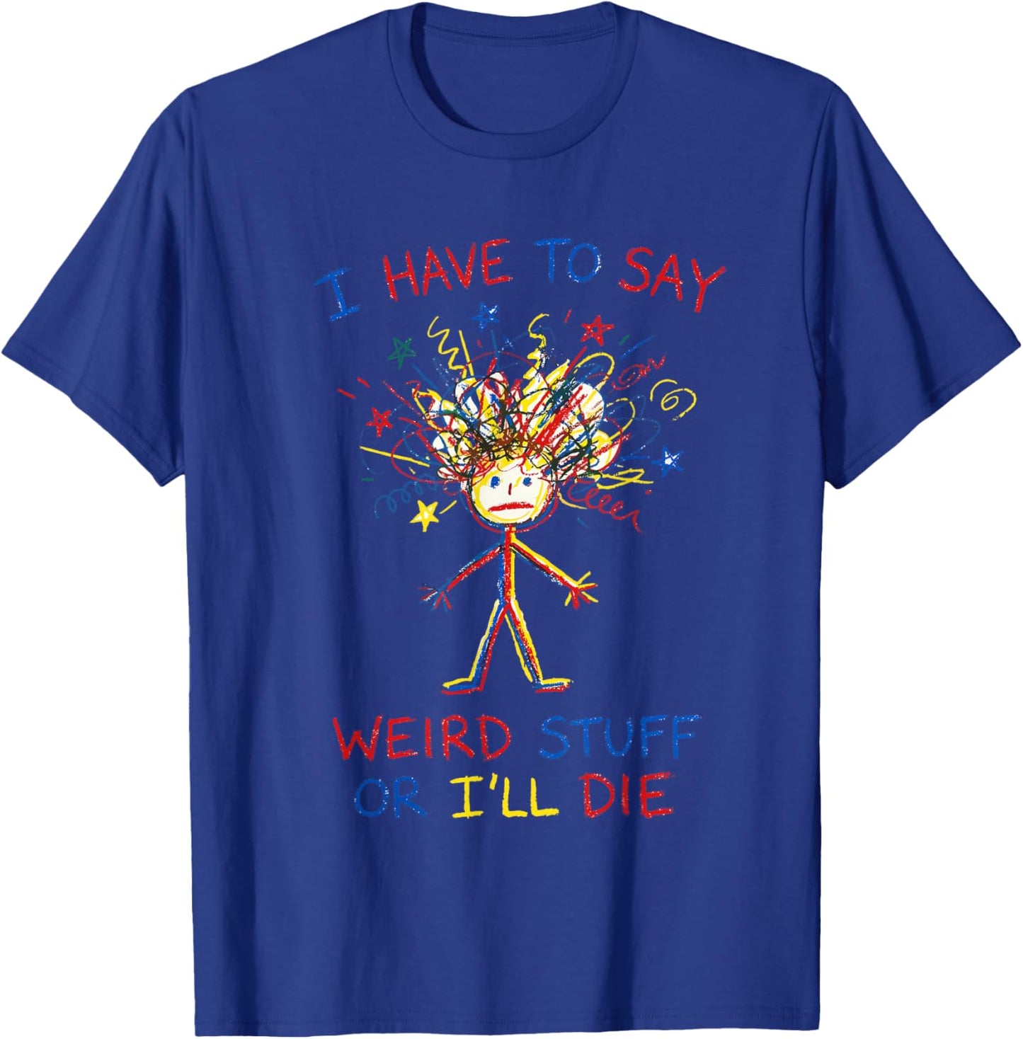 I Have to Say Weird Stuff Or I'll Die Funny Stick Scribble T-Shirt - T-Shirt | Royal