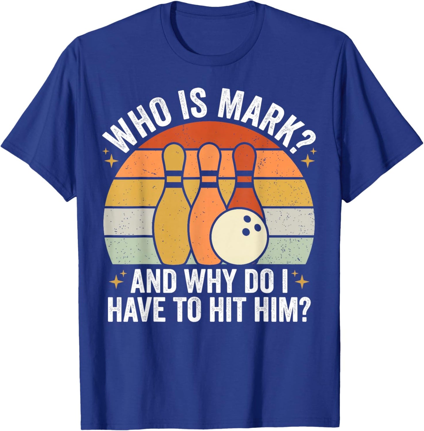 Who is Mark Why Do I Have to Hit Him Funny Bowler T-Shirt - T-Shirt | Royal