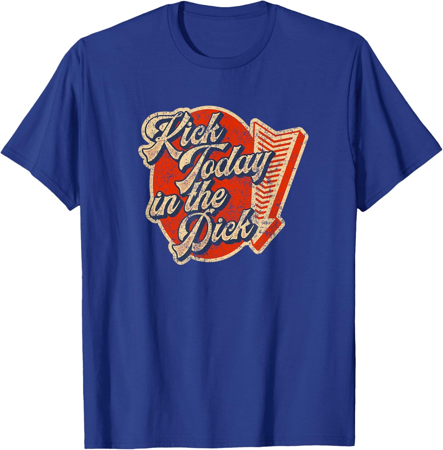 Kick Today in the Dick Retro Vintage Funny Motivation T-Shirt - T-Shirt | Royal
