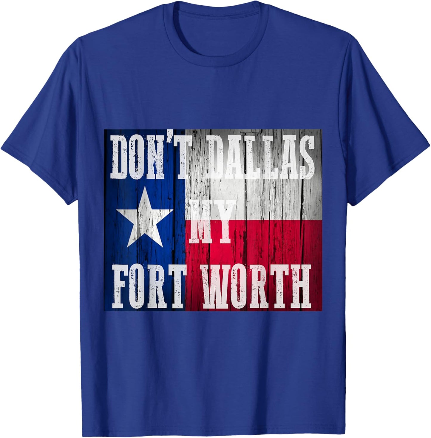 Dont Dallas my Fort Worth Texas shirt distressed rustic flag T-Shirt - T-Shirt | Royal