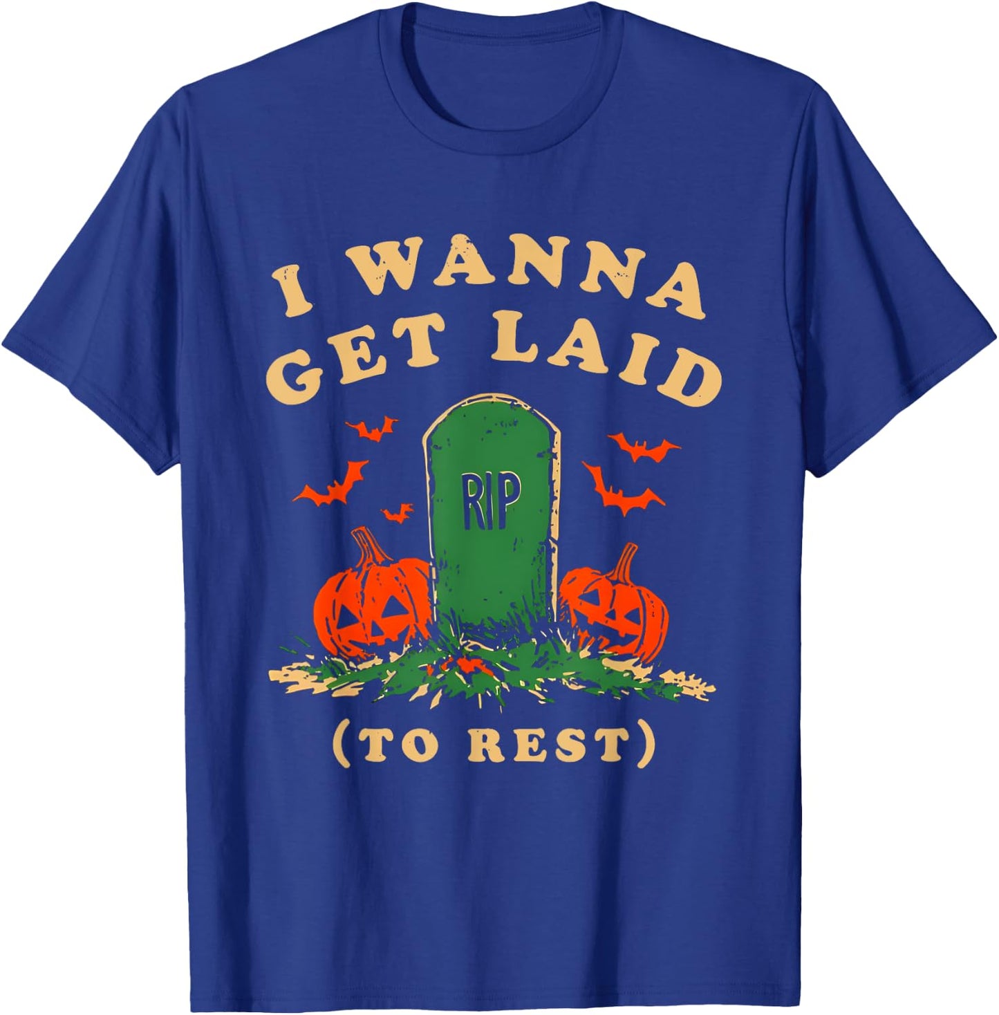 I Wanna Get Laid Rip To Rest Halloween T-Shirt - T-Shirt | Royal