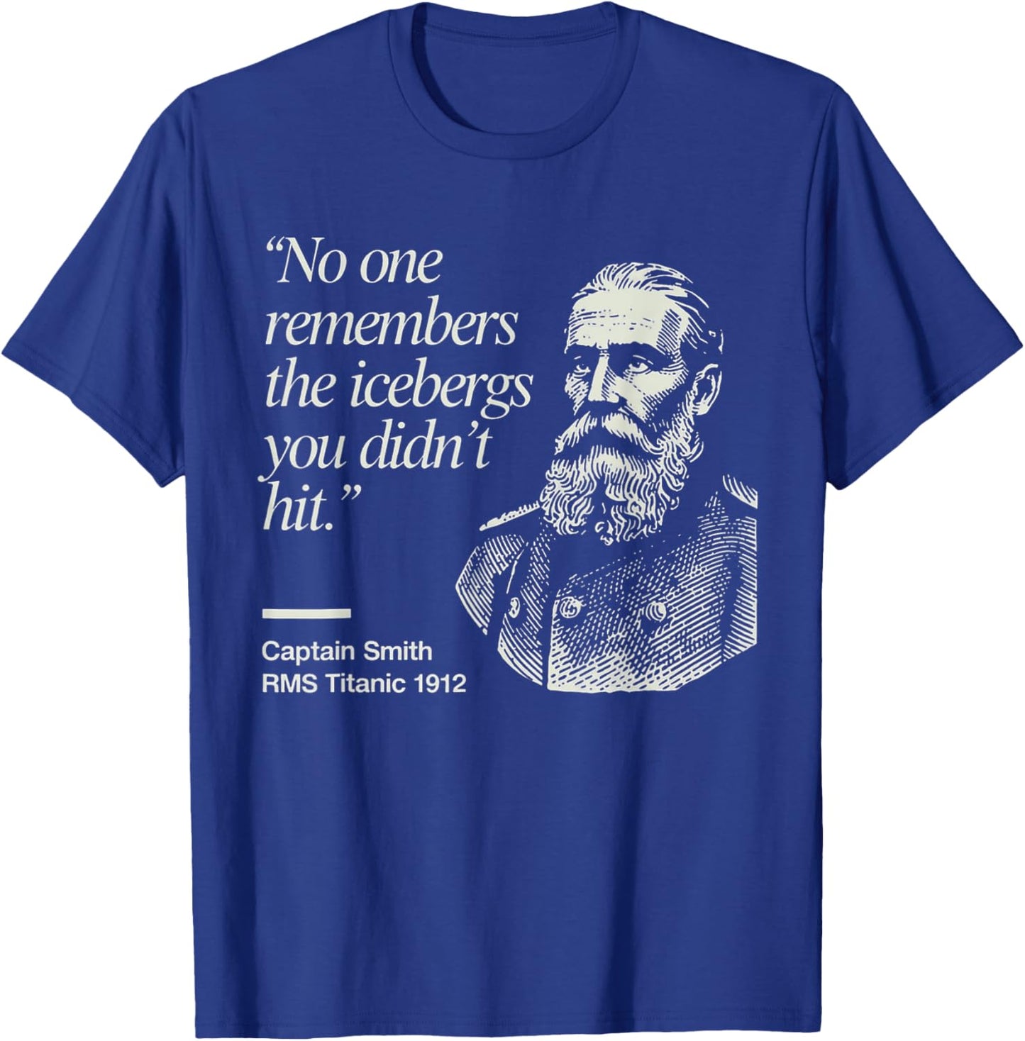 No One Remembers The Icebergs You Didn’t Hit Humor Quote T-Shirt - T-Shirt | Royal