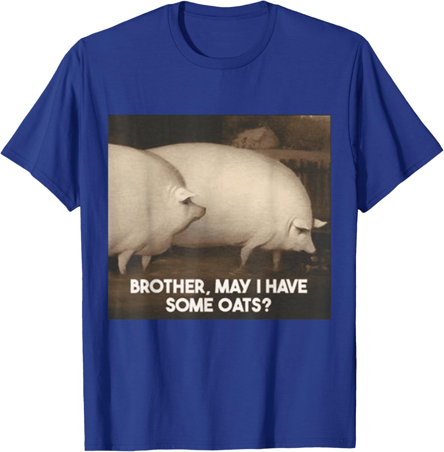 Brother May I Have Some Oats T-Shirt - T-Shirt | Royal