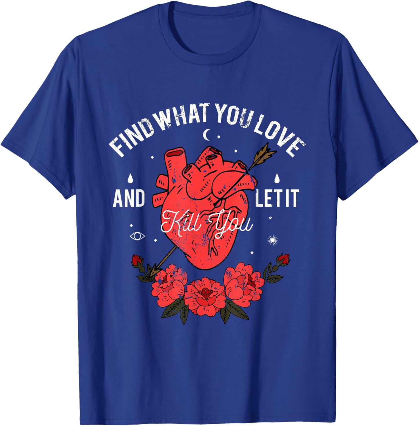 Find What You Love And Let It Kill You T-Shirt - T-Shirt | Royal